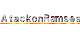 ＡｔａｃｋｏｎＲａｍｓｅｓ (ATTACK ON RAMSES)