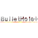 ＢｕｌｌｅｔＨｏｌｅ＋ ()