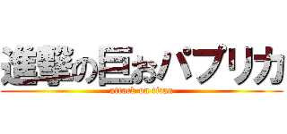 進撃の巨おパプリカ (attack on titan)