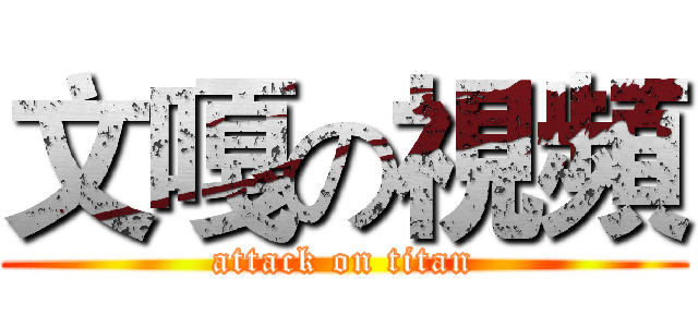 文嘎の視頻 (attack on titan)