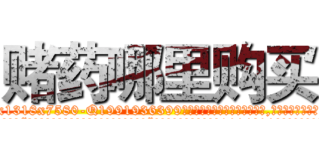 赌药哪里购买 (赌药哪里购买【电.话156x1318x7580-Q1991936399鑫宏药业】我们做的是长期生意,靠的是老客户长期支持
参考消息网2月20日报道 韩媒称，“剩女多、离婚率高的城市，房价一定会上涨。”这是中国经济学家金岩石2016年12月参加在上海举行的房地产相关论坛时说的话。
)