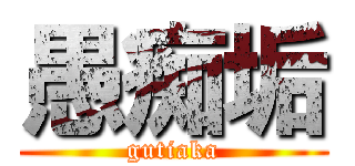 愚痴垢 (gutiaka)