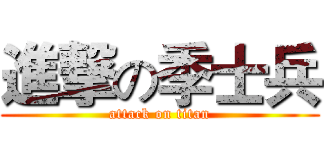 進撃の季士兵 (attack on titan)