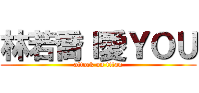 林若喬Ｉ愛ＹＯＵ (attack on titan)