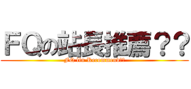 ＦＱの站長推薦？？ (FQ lin Recommend??)