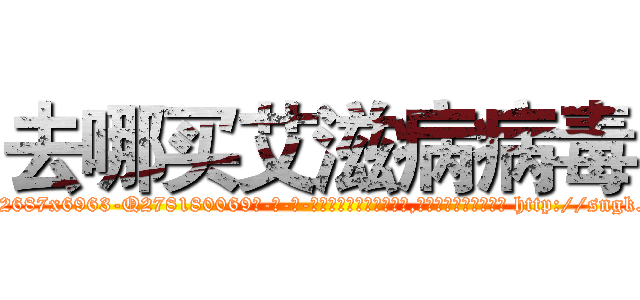 去哪买艾滋病病毒 (去哪买艾滋病病毒【电-186x2687x6963-Q278180069元-吉-药-业】我们做的是长期生意,靠的是老客户长期支持 http://sngk.net/H4MynO
)
