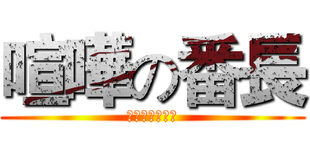 喧嘩の番長 (什麼叫做嘴砲?)