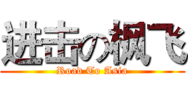 进击の枫飞 (Road To Asia)