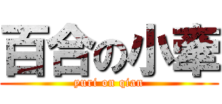 百合の小牽 (yuri on qian)