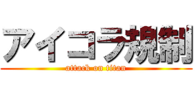 アイコラ規制 (attack on titan)