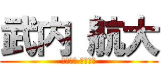 武内 航大 (たけうち こうだい)