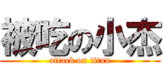 被吃の小杰 (attack on titan)