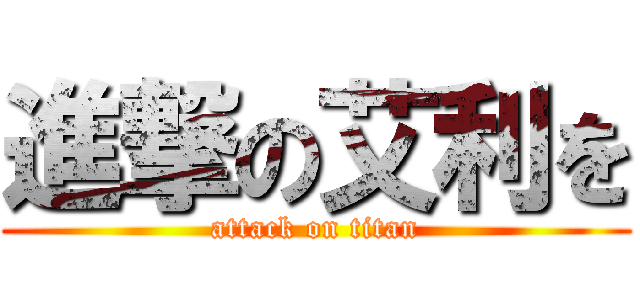 進撃の艾利を (attack on titan)
