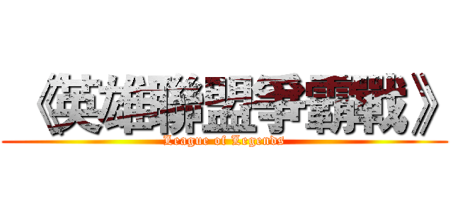  《英雄聯盟爭霸戰》 (League of Legends)