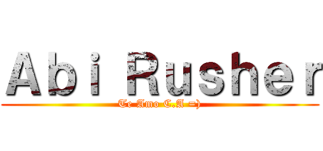 Ａｂｉ Ｒｕｓｈｅｒ (Te Amo C.A =))