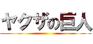 ヤクザの巨人 ()