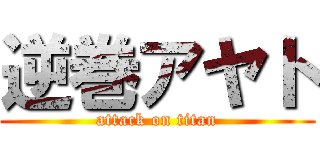 逆巻アヤト (attack on titan)