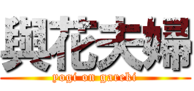 與花夫婦 (yogi on gareki)