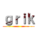 ｇｒｉｋ ()
