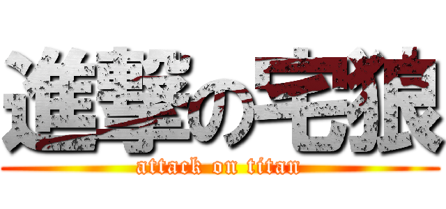 進撃の宅狼 (attack on titan)
