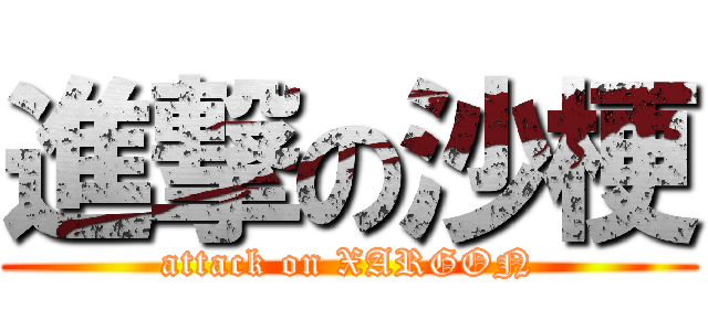進撃の沙梗 (attack on XARGON)