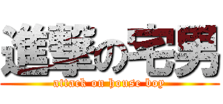 進撃の宅男 (attack on house boy)