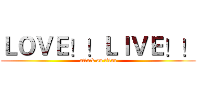 ＬＯＶＥ！！ＬＩＶＥ！！ (attack on titan)