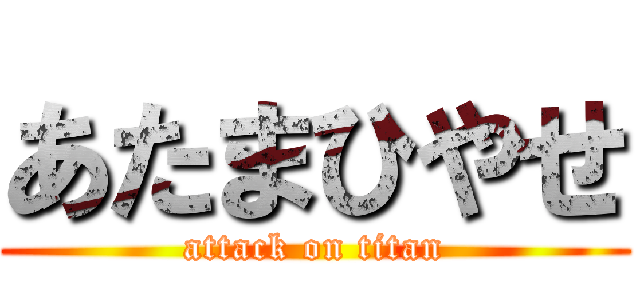 あたまひやせ (attack on titan)