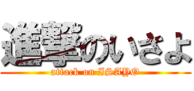 進撃のいさよ (attack on ISAYO)