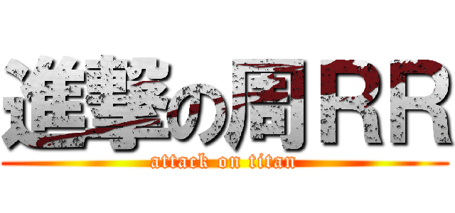 進撃の周ＲＲ (attack on titan)