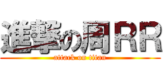 進撃の周ＲＲ (attack on titan)