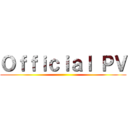 Ｏｆｆｉｃｉａｌ ＰＶ ()