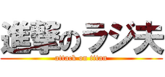 進撃のラジ夫 (attack on titan)