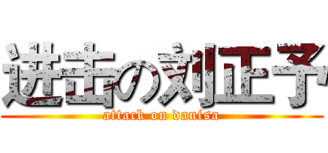 进击の刘正予 (attack on danisa)