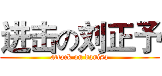 进击の刘正予 (attack on danisa)