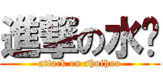 進撃の水军 (attack on shuihuo)