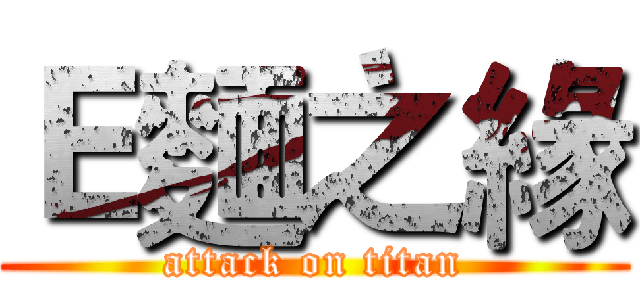 Ｅ麵之緣 (attack on titan)