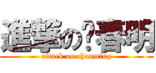 進撃の郑春明 (attack on chunming)