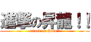 進撃の昇龍！！ (attack on Salo!!)