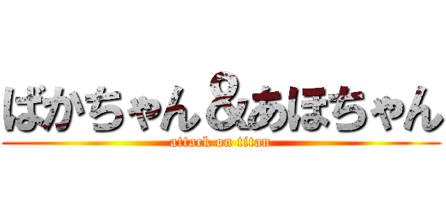 ばかちゃん＆あほちゃん (attack on titan)
