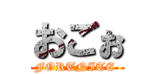 おごぉ (FORTNITE )