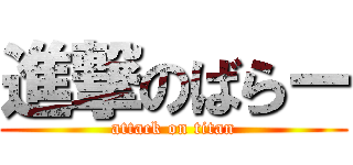 進撃のばらー (attack on titan)