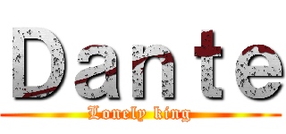 Ｄａｎｔｅ (Lonely king)