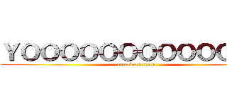 ＹＯＯＯＯＯＯＯＯＯＯＯＯＯ (attack on titan)