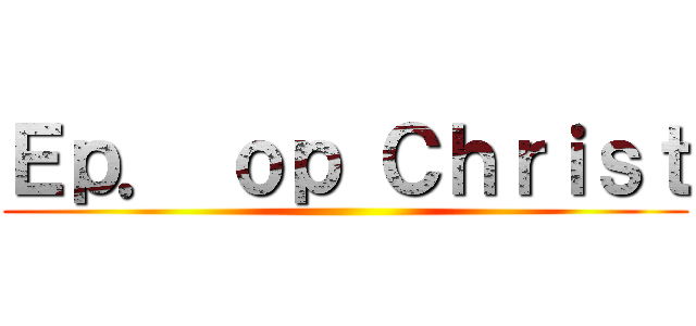 Ｅｐ． ｏｐ Ｃｈｒｉｓｔ ()