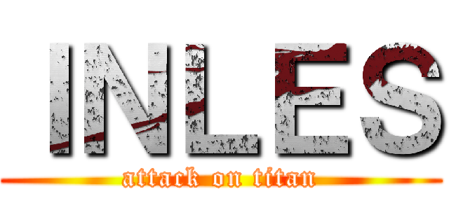 ＩＮＬＥＳ (attack on titan)