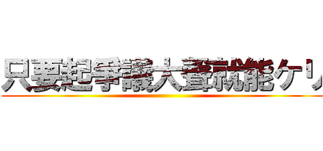 只要起爭議大聲就能ケリ ()