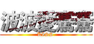波波愛騫騫 (KISS )