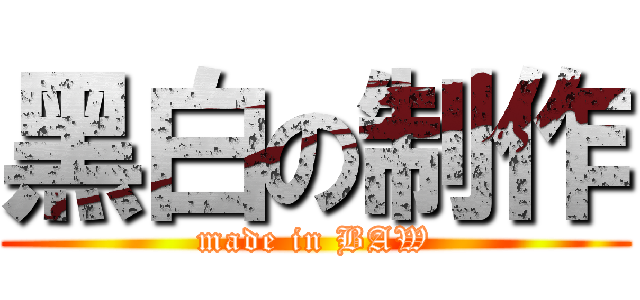 黑白の制作 (made in BAW)