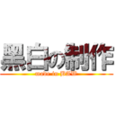 黑白の制作 (made in BAW)